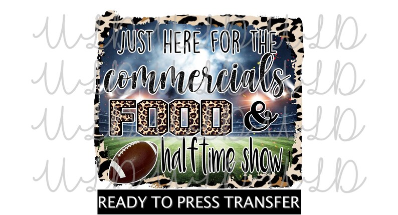 May include: A digital design with the text "JUST HERE FOR THE commercials FOOD & half time show" over a football field image. The word "FOOD" has a leopard print pattern. The words are set against a background of a stadium and a football.
