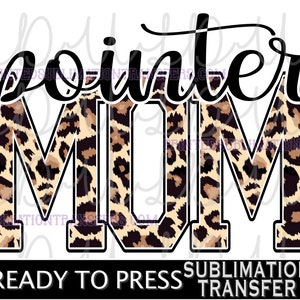 May include: A sublimation transfer design with the words "Pointer Mum" in black script and leopard print block letters. The phrase "Ready to Press Sublimation Transfer" is in a black rectangle below.