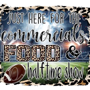 May include: A digital design with the text "JUST HERE FOR THE commercials FOOD & half time show" over a football stadium background. The word "FOOD" is in a leopard print pattern. A football is in the lower left corner.
