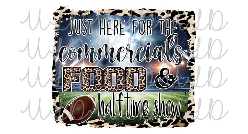 May include: A digital design with the text "JUST HERE FOR THE commercials FOOD & half time show" over a football stadium background. The word "FOOD" is in a leopard print pattern. A football is in the lower left corner.