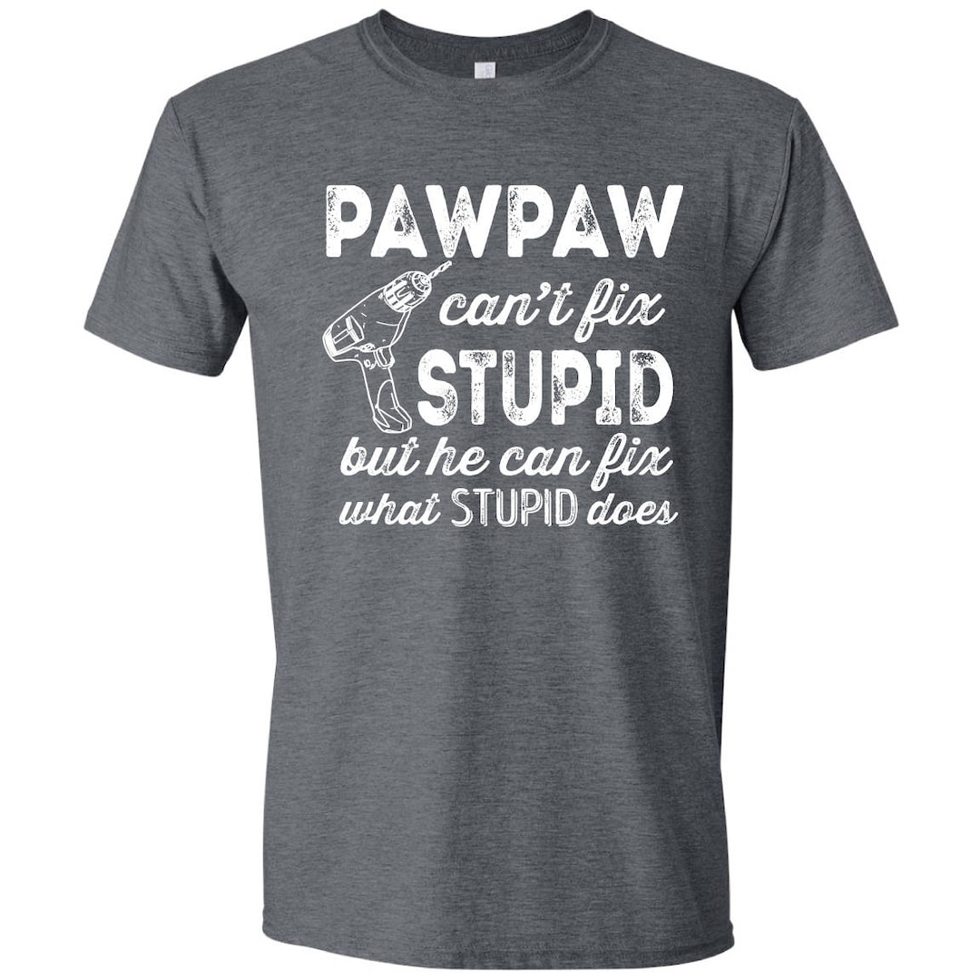 Pawpaw Can't Fix Stupid Funny Shirt, Gift for Grandpa - Etsy