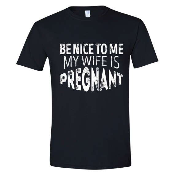 Funny New Dad Shirt Be Nice to Me My Wife is Pregnant - Etsy