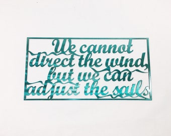 We Cannot Direct the Wind, But We Can Adjust the Sails  - 14ga Steel Metal Wall Art Sign - Quality, Durable Home Decor, Powder Coat