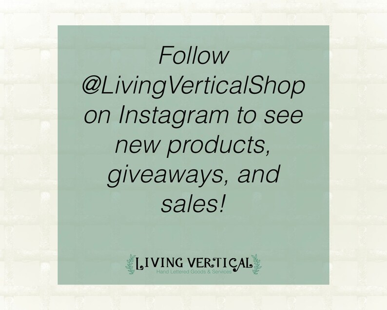 May include: A green rectangle with white text that says "Follow @LivingVerticalShop on Instagram to see new products, giveaways, and sales!"  Below the text is a logo that says "LIVING VERTICAL Hand Lettered Goods & Services".