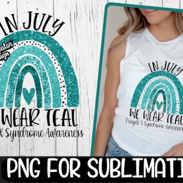 In July, We Wear Teal, Fragile X Syndrome Awareness, Fragile X Syndrome, July Teal, July Teal Png, July Teal Sublimation, Fragile X Rainbow