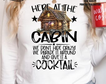 Here At The Cabin, Hide Crazy, Give Cocktail, Cabin Png,Cabin Cocktail, Cabin Sublimation, Sublimation Cabin Png, Hide Crazy Png Print
