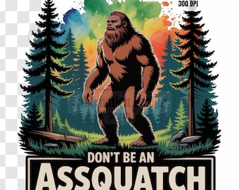 May include: A Bigfoot illustration with a brown body and a long beard stands in a forest scene. The background features colorful watercolor splashes and pine trees. The text "DON'T BE AN ASSQUATCH" is displayed on a black rectangle.