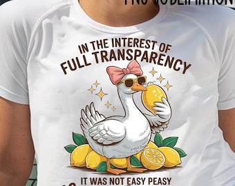 In The Interest of Full Transparency It Was Not Easy Peasy Lemon Squeezy PNG Funny Sarcastic Goose Humor Summer Download Sublimation