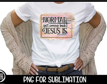 Normal Isn't Coming Back Jesus Is Christian Design PNG File Sublimation Print Religious Designs Digital Download Easter Sublimation