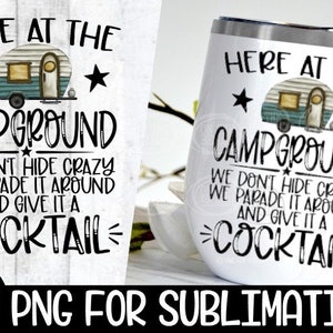 Here At The Campground, Hide Crazy, Give Cocktail, Campground Png,Campground Cocktail, Vintage Camper, Camping Sublimation, Sublimation Camp