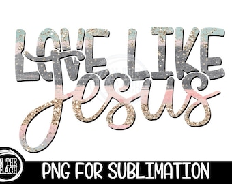 Love Like Jesus, Love Like Jesus Png, Jesus Sublimation, Love Like, Love Like Sublimation, Glitter, Pastel Png,  Sublimation, Png