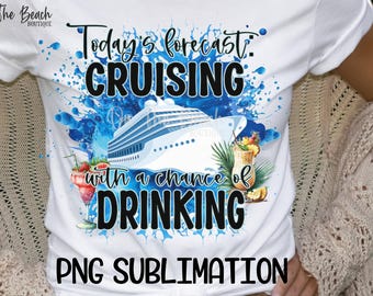 Today's Forecast Cruising With A Chance Of Drinking PNG Sublimation Digital Download Vacation Cruising Ship Girls Trip Weekend Download