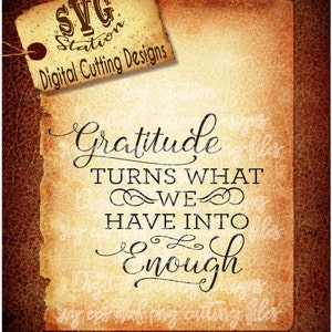 Gratitude Turns What We Have Into Enough SVG  DXF PNG and Eps Instant Download Digital Vector Cut File Silhouette Cricut