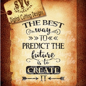 May include: A digital cutting file design with a vintage parchment background. The design features a quote: "The best way to predict the future is to create."  The quote is in a black font with a decorative flourish.  The design also includes a symbol of the mathematical constant pi, two arrows, and the text "svg eps dxf png cutting files".