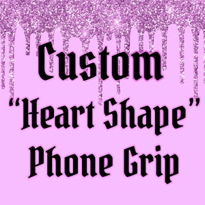 CUSTOM &quot;Heart Shape&quot; Phone Grip