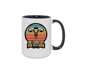 No Country for Old Men 11 15 oz Ceramic coffee Tea mug, Feminism, Reproductive Rights, Uterus, Political, Mom Girlfriend Best Friend Gift