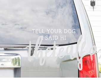 Tell Your Dog I Said Hi Vinyl decal, car, laptop, yeti, window, sticker, dogs, must love dogs, dog mom, dog dad