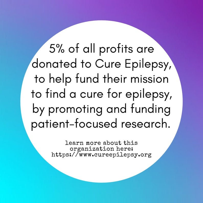 May include: A white circle with a purple and blue gradient background. The text inside the circle reads: "5% of all profits are donated to Cure Epilepsy, to help fund their mission to find a cure for epilepsy, by promoting and funding patient-focused research. Learn more about this organization here: https://www.cureepilepsy.org"