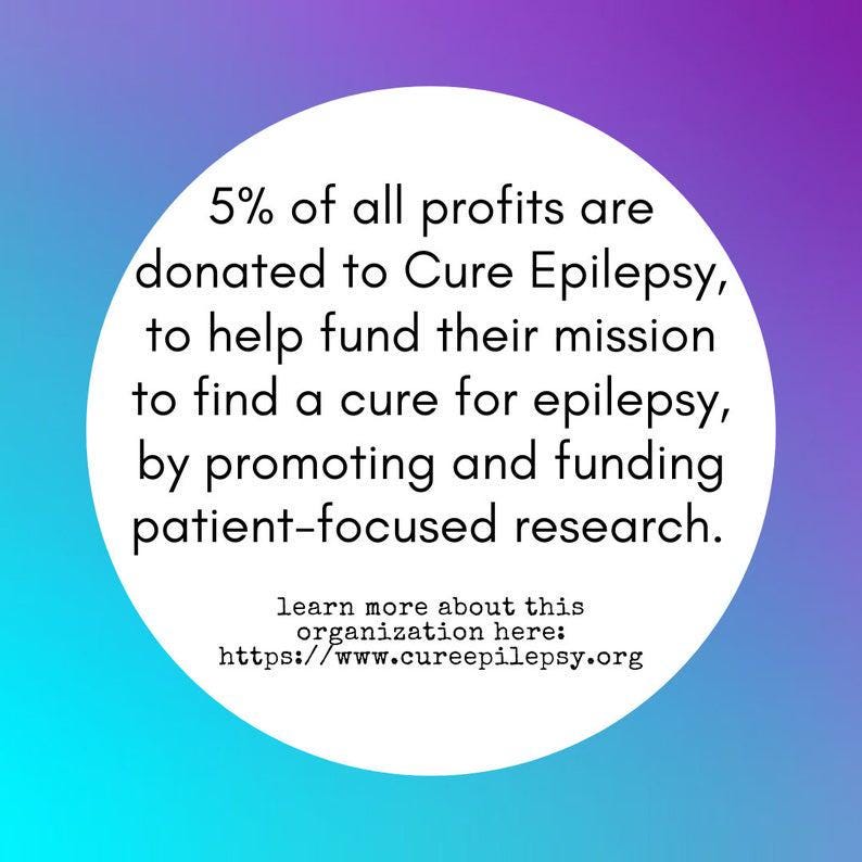 May include: A purple and blue gradient background with a white circle containing text that reads: "5% of all profits are donated to Cure Epilepsy, to help fund their mission to find a cure for epilepsy, by promoting and funding patient-focused research. Learn more about this organization here: https://www.cureepilepsy.org"