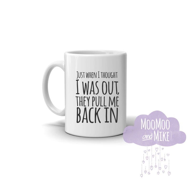 Just when I thought I was out they pull me back in quote mug | Etsy