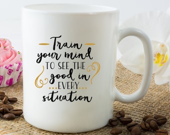 Train Your Mind To See The Good In Every Situation Mug, New Job Gifts, Social Worker Mug, Positive Mug, Unique Coffee Mug, Mug With Saying