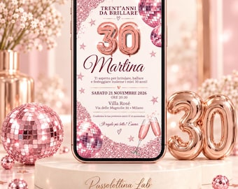 May include: A smartphone displaying a digital 30th birthday invitation with rose gold balloon numbers, pink glitter accents, and disco balls. The text reads TRENT'ANNI DA BRILLARE, Martina, SABATO 21 NOVEMBRE 2026, ORE 20:30, Villa Rosé, Via delle Magnolie 30.