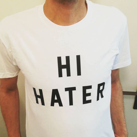 Hi Hater T-shirt Bye Hater Shirt T 