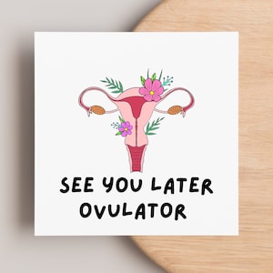 See you later ovulator, greeting card for friend or family who has had ovaries removed due to cancer or health conditions. Oophorectomy op