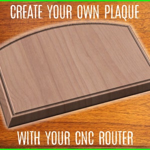 May include: A wooden plaque with a rounded top edge. The plaque is light brown and has a dark brown border. The text "CREATE YOUR OWN PLAQUE" is at the top of the image and the text "WITH YOUR CNC ROUTER" is at the bottom of the image.
