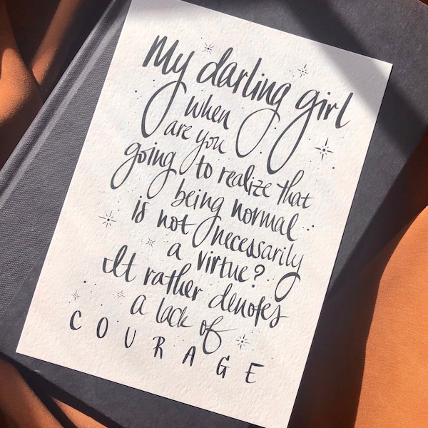 My Darling Girl When Are You Going to Realize that Being Normal is Not Necessarily a Virtue? It Rather Denotes a Lack of Courage Art Print