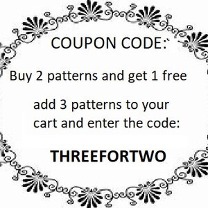 May include: A black and white graphic with a decorative border. The text reads "COUPON CODE: Buy 2 patterns and get 1 free add 3 patterns to your cart and enter the code: THREEFORTWO"