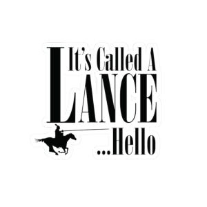 May include: A black and white sticker with the text "It's Called A LANCE ...Hello". The design includes a silhouette of a person on a horse with a lance.