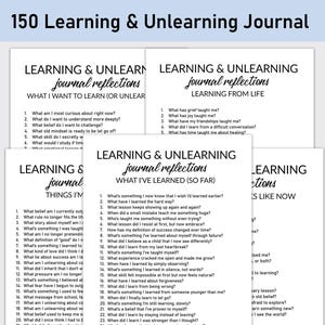 May include: A printable journal prompt sheet with the title "150 Learning & Unlearning Journal". The sheet is divided into four sections: "What I Want to Learn (or Unlearn)", "Learning from Life", "What I've Learned (So Far)", and "Things I'm Unlearning Now". Each section contains a list of questions to help you reflect on your personal growth and development.