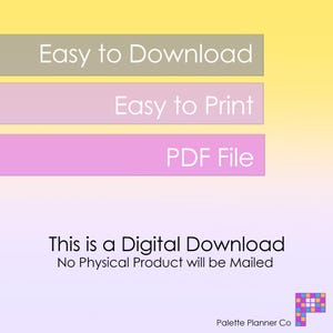 May include: A digital download graphic with a yellow, pink, and purple gradient background. The text "Easy to Download", "Easy to Print", and "PDF File" are displayed in white on three separate colored bars. The text "This is a Digital Download" and "No Physical Product will be Mailed" are displayed in black below the bars. The text "Palette Planner Co" is displayed in black at the bottom of the graphic.