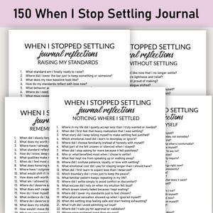 May include: A stack of white journal pages with the title "150 When I Stop Settling Journal" at the top. The pages contain questions for self-reflection, such as "Raising My Standards" and "Noticing Where I Settled."