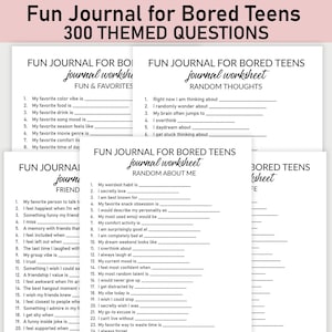 May include: A set of white journal worksheets titled Fun Journal for Bored Teens 300 Themed Questions. The pages feature black text with numbered lists of prompts and blank lines for writing, including sections like Fun & Favorites and Random Thoughts.
