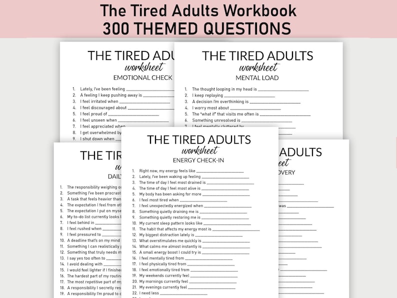 May include: A stack of white worksheets titled "The Tired Adults Workbook" with the text "300 Themed Questions." The worksheets are designed for emotional, mental, and energy check-ins, and daily recovery. The worksheets have fill-in-the-blank questions.