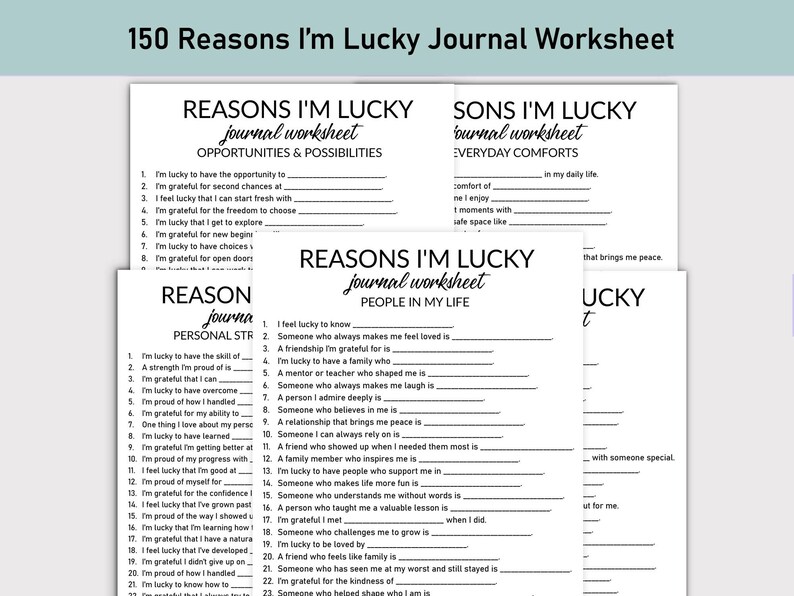 May include: White journal worksheets with the text "150 Reasons I'm Lucky." The worksheets are divided into categories like "Opportunities & Possibilities" and "People in My Life," with fill-in-the-blank prompts for reflection.