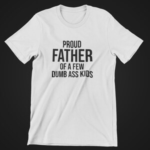Proud Father of a Few Dumbass Kids Shirt