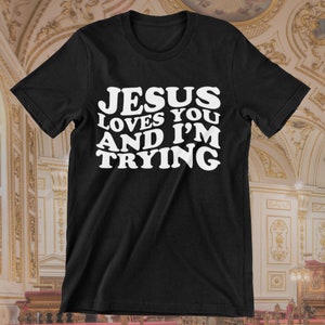 Jesus Love You and I&#39;m Trying Shirt, Jesus Shirt, Faith Shirt, Religion shirt, Christian Shirt, Bible Verse Shirt, Vintage Retro Shirt