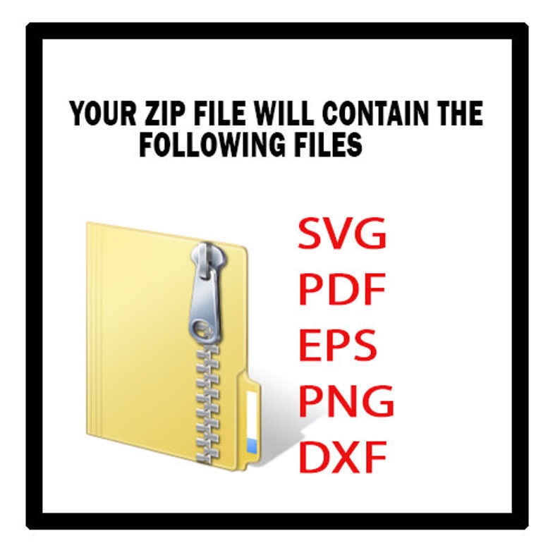 May include: A yellow folder with a zipper open, showing the files inside. The text "YOUR ZIP FILE WILL CONTAIN THE FOLLOWING FILES" is above the folder. The text "SVG, PDF, EPS, PNG, DXF" is below the folder in red.