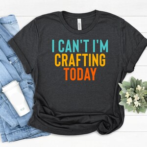 I Can't I'm Crafting Today-T-shirt: grappig kunstenaarsshirt