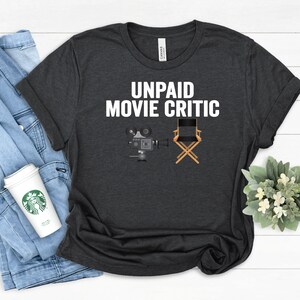 Movie Lover Shirt, Unpaid Movie Critic, Film Lover Shirt, Gift for Film Lover, Movie Watcher, Gifts for Movie Lovers, Film Studies Shirt