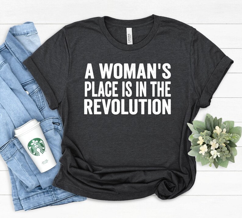 A Woman's Place is in the Revolution Shirt Equal Rights equality shirt protest t-shirt Gifts for her women's march shirt G24