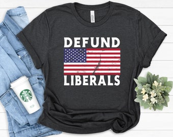 Pro Republican Conservative Gift, Defund Liberals, Anti Liberal T-Shirt, Voting Shirt, Funny Conservative Political Gifts, Protest T-shirts