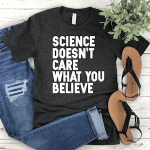 Het maakt de wetenschap niet uit wat je gelooft - Wetenschapsshirt, echte feiten, wetenschapsleraar, klimaatveranderingshirt, quarantaineshirt, recyclingshirt