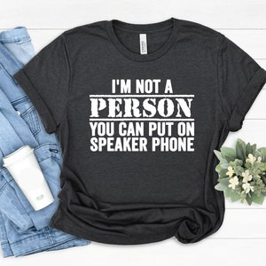 I&#39;m Not A Person You Can Put On Speaker Phone, Sarcastic Shirts, Sarcastic T Shirts, Funny Shirts, Funny, Premium Mens Womens Unisex Shirt