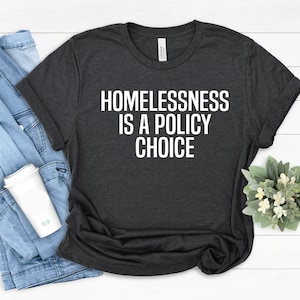 Homelessness Is A Policy Choice Unisex T-Shirt: Leftist Equality Gift