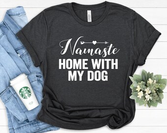Meditation T Shirt, Relax Shirt for Women, Namaste home with my Dog, Yoga shirt, Dog Love Gifts, Dog Mom Funny Shirt