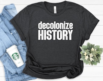 Decolonize Geschichts-T-Shirt: Soziale Gerechtigkeit, Gleichheit, Wiederstand